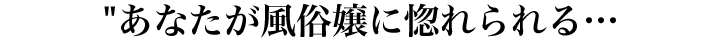 あなたが風俗嬢に惚れられる…