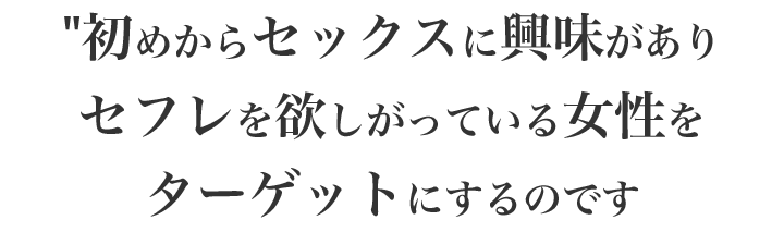 初めからセックスに興味があり、セフレを欲しがっている女性をターゲットにするのです